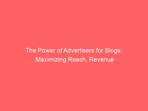 the power of advertisers for blogs maximizing reach revenue 362350 1