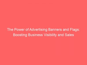the power of advertising banners and flags boosting business visibility and sales 374344 1