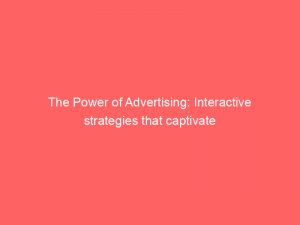 the power of advertising interactive strategies that captivate 378776 1