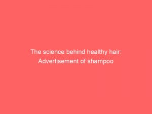 the science behind healthy hair advertisement of shampoo 358555 1