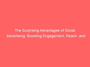 the surprising advantages of social advertising boosting engagement reach and conversions 351894 1