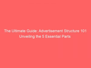 The Ultimate Guide Advertisement Structure 101 Unveiling The 5 Essential Parts 358887 1