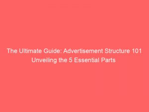 the ultimate guide advertisement structure 101 unveiling the 5 essential parts 358887 1