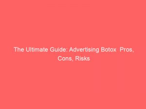 the ultimate guide advertising botox pros cons risks 374422 1