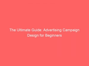 the ultimate guide advertising campaign design for beginners 374532 1