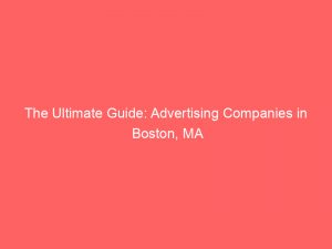 the ultimate guide advertising companies in boston ma 374818 1