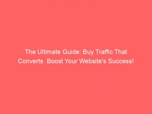 the ultimate guide buy traffic that converts boost your websites success 381418 1