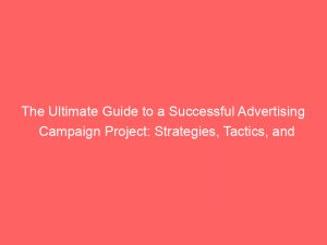 the ultimate guide to a successful advertising campaign project strategies tactics and analysis 374582 1