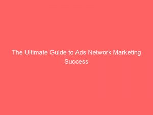 the ultimate guide to ads network marketing success 351500 1