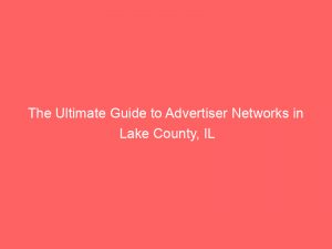 the ultimate guide to advertiser networks in lake county il 361934 1