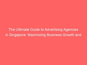 the ultimate guide to advertising agencies in singapore maximizing business growth and brand exposure 373436 1