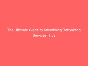 the ultimate guide to advertising babysitting services tips 374286 1