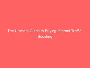 the ultimate guide to buying internet traffic boosting 382016 1