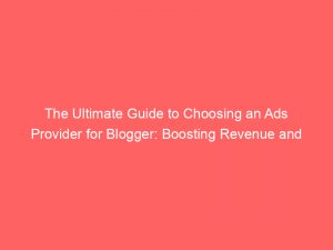 the ultimate guide to choosing an ads provider for blogger boosting revenue and maximizing engagement 351542 1