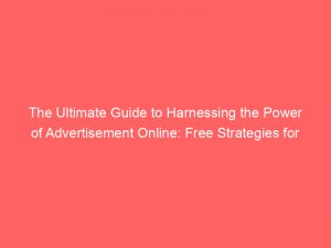 the ultimate guide to harnessing the power of advertisement online free strategies for maximum exposure 358607 1