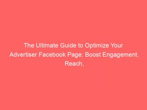 the ultimate guide to optimize your advertiser facebook page boost engagement reach and conversions 361944 1