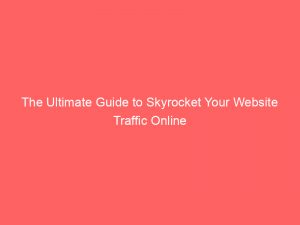the ultimate guide to skyrocket your website traffic online 382698 1
