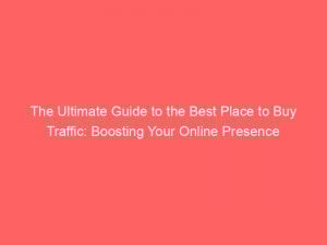 the ultimate guide to the best place to buy traffic boosting your online presence 381354 1