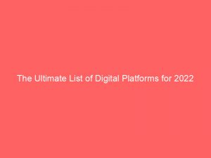 the ultimate list of digital platforms for 2022 345535 1