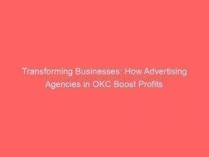 Transforming Businesses How Advertising Agencies In Okc Boost Profits 373526 1