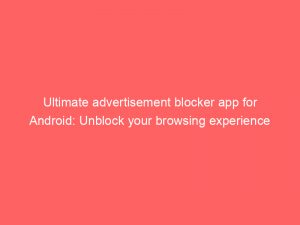 ultimate advertisement blocker app for android unblock your browsing experience 353688 1