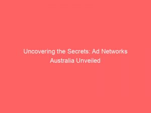 uncovering the secrets ad networks australia unveiled 348442 1