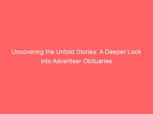 uncovering the untold stories a deeper look into advertiser obituaries 361984 1