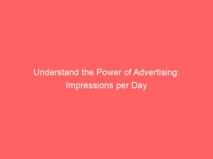understand the power of advertising impressions per day 378536 1
