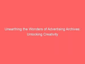 unearthing the wonders of advertising archives unlocking creativity 374142 1