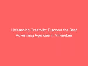 unleashing creativity discover the best advertising agencies in milwaukee 362748 1