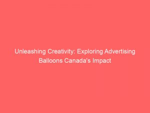unleashing creativity exploring advertising balloons canadas impact 374300 1