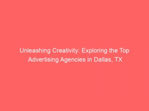 unleashing creativity exploring the top advertising agencies in dallas tx 362612 1