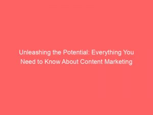 unleashing the potential everything you need to know about content marketing 347570 1