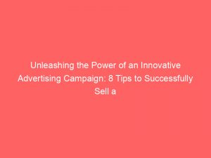 unleashing the power of an innovative advertising campaign 8 tips to successfully sell a product 374592 1