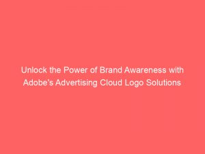 unlock the power of brand awareness with adobes advertising cloud logo solutions 349598 1