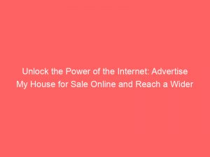 unlock the power of the internet advertise my house for sale online and reach a wider audience 353064 1