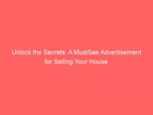 unlock the secrets a mustsee advertisement for selling your house 354450 1