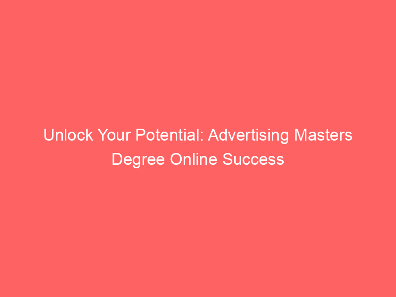 Unlock Your Potential: Advertising Masters Degree Online Success ...