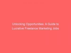 unlocking opportunities a guide to lucrative freelance marketing jobs 345590 1