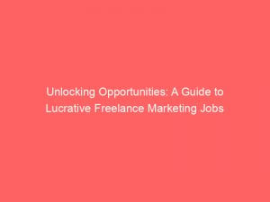 unlocking opportunities a guide to lucrative freelance marketing jobs 345590 1