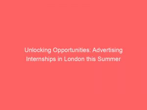 unlocking opportunities advertising internships in london this summer 378812 1