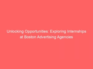 unlocking opportunities exploring internships at boston advertising agencies 362602 1