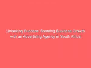 unlocking success boosting business growth with an advertising agency in south africa 373876 1