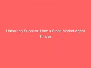 unlocking success how a stock market agent thrives 345733 1