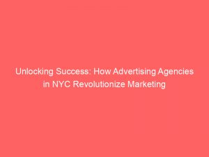 unlocking success how advertising agencies in nyc revolutionize marketing 373504 1