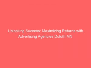 unlocking success maximizing returns with advertising agencies duluth mn 362498 1