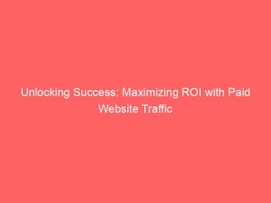 unlocking success maximizing roi with paid website traffic 382547 1