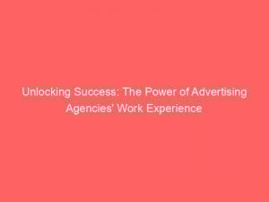unlocking success the power of advertising agencies work experience 373602 1