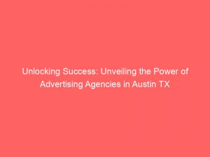 unlocking success unveiling the power of advertising agencies in austin tx 362560 1