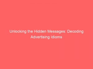 Unlocking the Hidden Messages: Decoding Advertising Idioms 1 unlocking the hidden messages decoding=